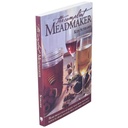 The Compleat Mead Maker: Home Production of Honey Wine From Your First Batch to Award-Winning Fruit and Herb Variations