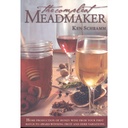 The Compleat Mead Maker: Home Production of Honey Wine From Your First Batch to Award-Winning Fruit and Herb Variations