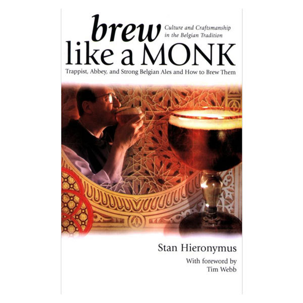 Brew Like a Monk: Trappist, Abbey, and Strong Belgian Ales and How to Brew Them