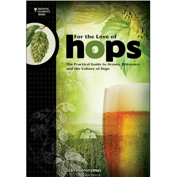 For The Love of Hops: The Practical Guide to Aroma, Bitterness and the Culture of Hops