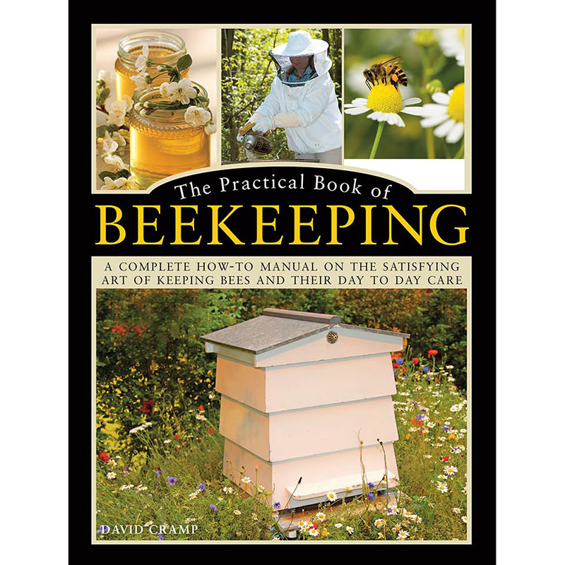 The Practical Book of Beekeeping: A Complete How-To Manual on the Satisfying Art of Keeping Bees and Their Day to Day Care